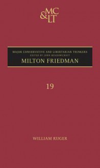 Milton Friedman (Major Conservative and Libertarian Thinkers) - William Ruger