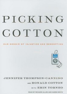 Picking Cotton: Our Memoir of Injustice and Redemption - Jennifer Thompson-Cannino, Ronald Cotton, Erin Torneo, Karen White