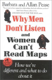 Why Men Don't Listen & Women Can't Read Maps: How We're Different and What to Do about It - Barbara Pease