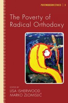 The Poverty of Radical Orthodoxy - Lisa Isherwood, Marko Zlomislic