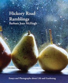 Hickory Road Ramblings, Essays and Photographs on Life and Gardening - Barbara Jean McHugh, Paul Thomas, Linda Thomas