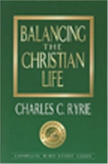 Balancing the Christian Life: 25th Anniversary Edition - Charles C. Ryrie