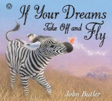 If Your Dreams Take Off and Fly. by John Butler - John Butler