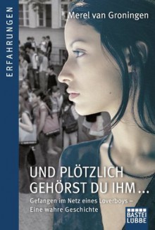 Und plötzlich gehörst du ihm: Gefangen im Netz eines Loverboys (German Edition) - Merel van Groningen,Axel Plantiko