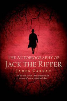 The Autobiography of Jack the Ripper - James Carnac