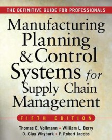 MANUFACTURING PLANNING AND CONTROL SYSTEMS FOR SUPPLY CHAIN MANAGEMENT : The Definitive Guide for Professionals - Thomas E. Vollmann