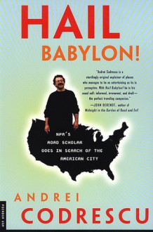 Hail Babylon! NPR's Road Scholar Goes in Search of the American City - Andrei Codrescu