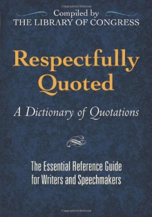 Respectfully Quoted: A Dictionary of Quotations - Library of Congress, James H. Billington