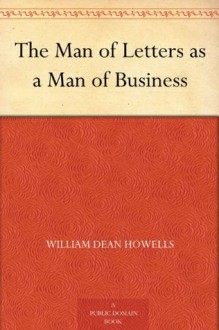 The Man of Letters as a Man of Business - William Dean Howells