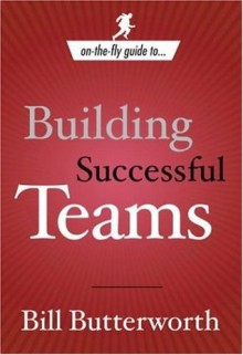 On-the-Fly Guide to...Building Successful Teams (On the Fly Guide To...) - Bill Butterworth