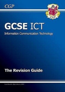 Information Communication Technology: ICT: GCSE: The Revsion Guide - Richard Parsons