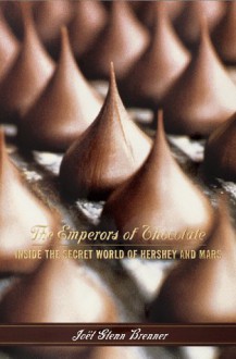 The Emperors of Chocolate: Inside the Secret World of Hershey and Mars - Joël Glenn Brenner
