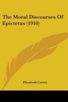 The Moral Discourses of Epictetus (1910) - Elizabeth Carter