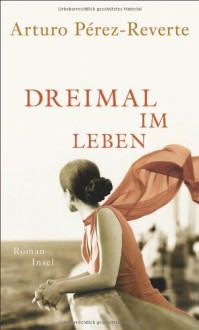 Dreimal im Leben - Arturo Pérez-Reverte, Petra Zickmann