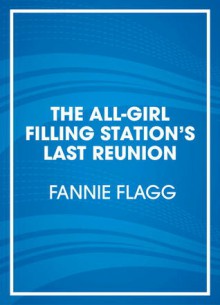 The All-Girl Filling Station's Last Reunion - Fannie Flagg