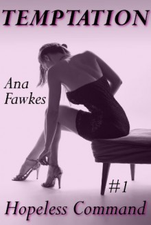 TEMPTATION (Hopeless Command #1) (billionaire erotic romance / submission romance) - Ana W. Fawkes