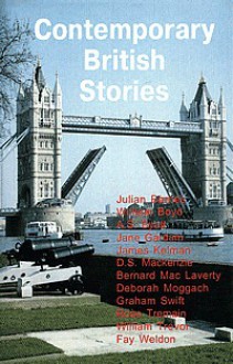 Contemporary British Stories - Julian Barnes, A.S. Byatt, Graham Swift, Rose Tremain, William Boyd, Fay Weldon, Bernard MacLaverty, William Trevor, Jane Gardam, Deborah Moggach, James Kelman, Karen Hewitt, D.S. Mackenzie