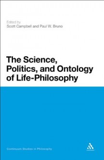 The Science, Politics, and Ontology of Life-Philosophy - Scott Campbell, Paul W. Bruno