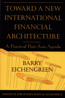 Toward a New International Financial Architecture: A Practical Post-Asia Agenda - Barry Eichengreen