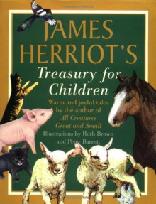 James Herriot's Treasury for Children: Warm and Joyful Tales by the Author of All Creatures Great and Small - James Herriot, Ruth Brown, Peter Barrett