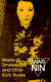 Waste of Timelessness and Other Early Stories - Anaïs Nin, Gunther Stuhlmann