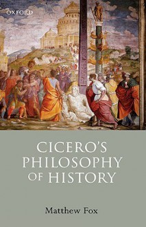 Cicero's Philosophy of History - Matthew Fox