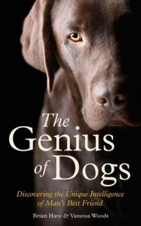 The Genius of Dogs: Discovering the Unique Intelligence of Man's Best Friend - Brian Hare