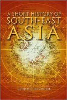 A Short History of South-East Asia - Peter Church, N. Wallwork