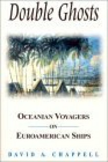 Double Ghosts: Oceanian Voyagers on Euroamerican Ships - David A. Chappell