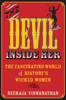 The Devil Inside Her: The Fascinating World of History's Wicked Women - Neeraja Viswanathan