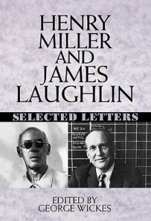 Henry Miller and James Laughlin: Selected Letters - Henry Miller, James Laughlin, George Wickes