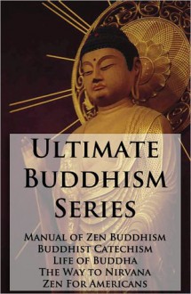 Ultimate Buddhism Series - 5 GREAT Books! - D.T. Suzuki, Henry Steel Olcott, Asvaghosha Bodhisattva, L. de la Vall&eacute;e Poussin, Soyen Shaku