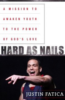 Hard as Nails: A Mission to Awaken Youth to the Power of God's Love - Justin Fatica, David Tyree