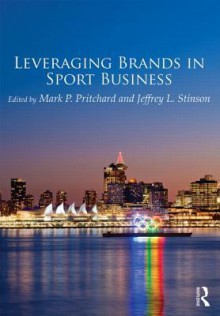 Leveraging Brands in Sport Business - Mark Pritchard, Jeffrey Stinson