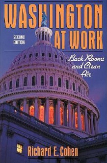 Washington at Work: Back Rooms and Clean Air - Richard E. Cohen