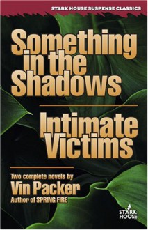 Something in the Shadows/Intimate Victims (Stark House Suspense Classics) - Vin Packer