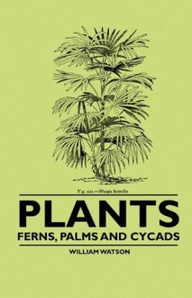 Plants - Ferns, Palms and Cycads - William Watson