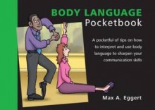 Body Language Pocketbook: A Pocketful of Tips on How to Interpret and Use Body Language to Sharpen Your Communication Skills. Max A. Eggert - Max Eggert