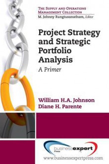 Project Strategy and Strategic Portfolio Management: A Primer (Supply and Operations Management) - William H.A. Johnson, Diane Parente