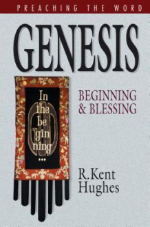 Genesis: Beginning and Blessing - R. Kent Hughes