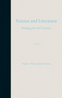 Science and Literature: Bridging the Two Cultures - David L. Wilson, Zack Bowen