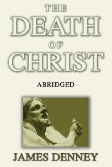 The Death of Christ, Abridged - James Denney, R.V.G. Tasker