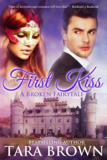 First Kiss: A Broken Fairytale - Tara Brown