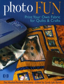 Photo Fun: Print Your Own Fabric for Quilts & Crafts - Cyndy Lyle Rymer, Cyndy Rymer