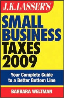 J.K. Lasser's Small Business Taxes 2009: Your Complete Guide to a Better Bottom Line - Barbara Weltman