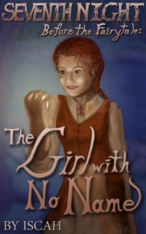 Before the Fairytale: The Girl With No Name (Seventh Night) - Iscah