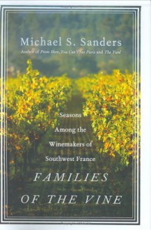 Families of the Vine: Seasons Among the Winemakers of Southwest France - Michael S. Sanders