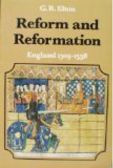 Reform and Reformation: England, 1509-1558 (New History of England) - G.R. Elton