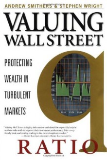 Valuing Wall Street: Protecting Wealth in Turbulent Markets - Andrew Smithers, Stephen Wright