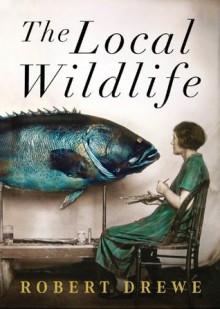 The Local Wildlife - Robert Drewe